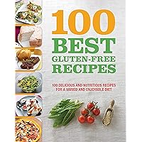 100 Best Gluten Free Recipes Cookbook: Delicious and Nutritious Recipes for a Varied and Enjoyable Diet (For Beginners, Easy Baking, Intro on how to Eat Gluten Free, and More)