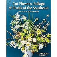 Cut Flowers, Foliage and Fruits of the Southeast: Four Seasons of Floral Design Cut Flowers, Foliage and Fruits of the Southeast: Four Seasons of Floral Design Hardcover Kindle