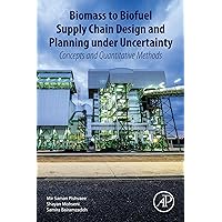 Biomass to Biofuel Supply Chain Design and Planning under Uncertainty: Concepts and Quantitative Methods Biomass to Biofuel Supply Chain Design and Planning under Uncertainty: Concepts and Quantitative Methods Kindle Paperback