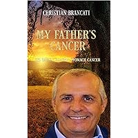 My Father’s Cancer: His battle against Stomach Cancer My Father’s Cancer: His battle against Stomach Cancer Kindle Paperback