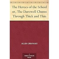 The Heroes of the School or, The Darewell Chums Through Thick and Thin The Heroes of the School or, The Darewell Chums Through Thick and Thin Kindle Hardcover Paperback MP3 CD Library Binding