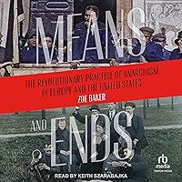 Means and Ends: The Revolutionary Practice of Anarchism in Europe and the United States Means and Ends: The Revolutionary Practice of Anarchism in Europe and the United States Audible Audiobook Paperback Audio CD