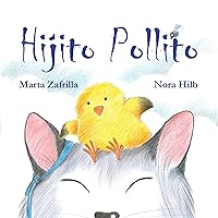 Hijito pollito (Little Chick and Mommy Cat) (Spanish Edition) Hijito pollito (Little Chick and Mommy Cat) (Spanish Edition) Kindle Hardcover