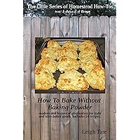 How To Bake Without Baking Powder: modern and historical alternatives for light and tasty baked goods (The Little Series of Homestead How-Tos from 5 Acres & A Dream Book 8) How To Bake Without Baking Powder: modern and historical alternatives for light and tasty baked goods (The Little Series of Homestead How-Tos from 5 Acres & A Dream Book 8) Kindle Paperback