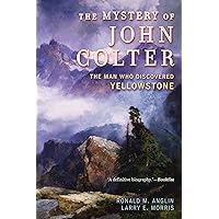 The Mystery of John Colter: The Man Who Discovered Yellowstone The Mystery of John Colter: The Man Who Discovered Yellowstone Paperback Kindle Hardcover