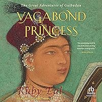 Vagabond Princess: The Great Adventures of Gulbadan Vagabond Princess: The Great Adventures of Gulbadan Hardcover Kindle Audible Audiobook Audio CD