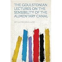 The Goulstonian Lectures on the Sensibility of the Alimentary Canal The Goulstonian Lectures on the Sensibility of the Alimentary Canal Kindle Hardcover Paperback