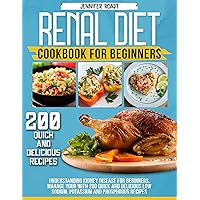 Renal Diet Cookbook for Beginners: Understanding Kidney Disease for Beginners. Manage Your With 200 Quick and Delicious Low Sodium, Potassium and Phosphorus Recipes Renal Diet Cookbook for Beginners: Understanding Kidney Disease for Beginners. Manage Your With 200 Quick and Delicious Low Sodium, Potassium and Phosphorus Recipes Kindle Paperback