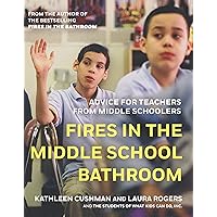 Fires in the Middle School Bathroom: Advice for Teachers from Middle Schoolers Fires in the Middle School Bathroom: Advice for Teachers from Middle Schoolers Paperback Kindle Hardcover