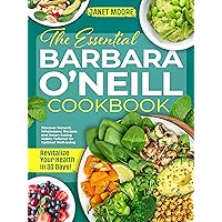 The Essential Barbara O'Neill Cookbook: Revitalize Your Health in 30 Days! Discover Natural, Wholesome Recipes and Smart Eating Habits Tailored for Optimal Well-being The Essential Barbara O'Neill Cookbook: Revitalize Your Health in 30 Days! Discover Natural, Wholesome Recipes and Smart Eating Habits Tailored for Optimal Well-being Kindle Paperback Hardcover