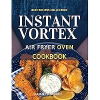 Instant Vortex Air Fryer Oven Cookbook: Enjoy All The Flavor Of Deep Fried With No Remorse. How to Easily Grill, Bake, and Roast Tasty Meals For All Your Dears Without Efforts Instant Vortex Air Fryer Oven Cookbook: Enjoy All The Flavor Of Deep Fried With No Remorse. How to Easily Grill, Bake, and Roast Tasty Meals For All Your Dears Without Efforts Kindle Paperback
