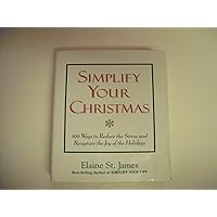 Simplify Your Christmas: 100 Ways to Reduce the Stress and Recapture the Joy of the Holidays (Elaine St. James Little Books) Simplify Your Christmas: 100 Ways to Reduce the Stress and Recapture the Joy of the Holidays (Elaine St. James Little Books) Hardcover