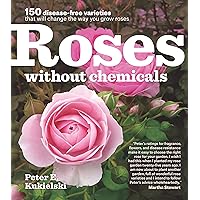 Roses Without Chemicals: 150 Disease-Free Varieties That Will Change the Way You Grow Roses Roses Without Chemicals: 150 Disease-Free Varieties That Will Change the Way You Grow Roses Paperback Kindle