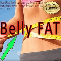[Health & Fitness Illustrated Report] How to Lose Belly Fat: What Causes an Expanding Waistline and How You Can Make That Spare Tire Go Away [Newly Revised Weight Loss Book]