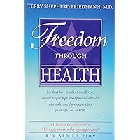 Freedom Through Health: You don't have to suffer from allergies, chronic fatigue, high blood pressure, arthritis, atherosclerosis, diabetes, parasites, yeast infection or AIDS Freedom Through Health: You don't have to suffer from allergies, chronic fatigue, high blood pressure, arthritis, atherosclerosis, diabetes, parasites, yeast infection or AIDS Paperback