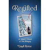 Regifted: An Adoptee's Memoir of True Belonging Regifted: An Adoptee's Memoir of True Belonging Paperback Kindle