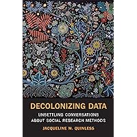 Decolonizing Data: Unsettling Conversations about Social Research Methods Decolonizing Data: Unsettling Conversations about Social Research Methods Paperback Kindle Hardcover