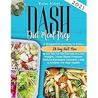 Dash Diet Meal Prep 2021: A Straightforward Easy to Follow 28-Day Diet Plan to Set You Up for Success to Lose Weight, Lower Blood Pressure, Reduce Excessive Glycemic Load & Achieve the Best Health Dash Diet Meal Prep 2021: A Straightforward Easy to Follow 28-Day Diet Plan to Set You Up for Success to Lose Weight, Lower Blood Pressure, Reduce Excessive Glycemic Load & Achieve the Best Health Kindle Paperback