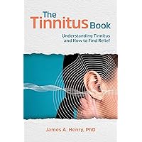 The Tinnitus Book: Understanding Tinnitus and How to Find Relief The Tinnitus Book: Understanding Tinnitus and How to Find Relief Kindle Paperback Hardcover