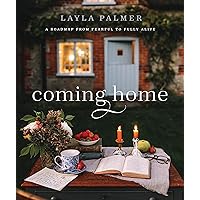 Coming Home: A Roadmap from Fearful to Fully Alive Coming Home: A Roadmap from Fearful to Fully Alive Hardcover Kindle