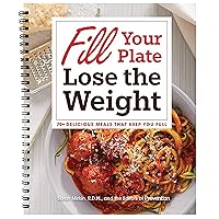 Fill Your Plate Lose the Weight: 70+ Delicious Meals that Keep You Full! - Create a Healthy Lifestyle with this Perfect Recipe Guide for Super-Easy, Tasty, and Lean Filling Meals.