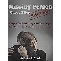 Missing Person Case Files Solved: People Gone Missing and Found Again True Stories of Mysterious Disappearances Missing Person Case Files Solved: People Gone Missing and Found Again True Stories of Mysterious Disappearances Kindle Paperback Audible Audiobook