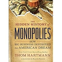 The Hidden History of Monopolies: How Big Business Destroyed the American Dream The Hidden History of Monopolies: How Big Business Destroyed the American Dream Kindle Audible Audiobook Paperback