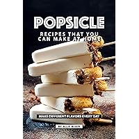 Popsicle Recipes that You Can Make at Home: Make Different Flavors Every Day Popsicle Recipes that You Can Make at Home: Make Different Flavors Every Day Kindle Paperback