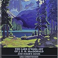 The Lake O'Hara Art of J.E.H. MacDonald and Hiker's Guide The Lake O'Hara Art of J.E.H. MacDonald and Hiker's Guide Paperback Mass Market Paperback
