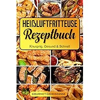 Heißluftfritteuse Rezeptbuch : Knusprig, Gesund & Schnell - Köstlichkeiten im Handumdrehen (German Edition) Heißluftfritteuse Rezeptbuch : Knusprig, Gesund & Schnell - Köstlichkeiten im Handumdrehen (German Edition) Kindle Paperback