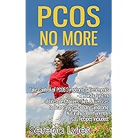 PCOS No More - Take Control of PCOS Symptoms & Treatments - A Holistic System of Lifestyle Changes, Diet, & Exercises to Beat Polycystic Ovary Syndrome Naturally & Permanently. PCOS Recipes Included. PCOS No More - Take Control of PCOS Symptoms & Treatments - A Holistic System of Lifestyle Changes, Diet, & Exercises to Beat Polycystic Ovary Syndrome Naturally & Permanently. PCOS Recipes Included. Kindle Paperback