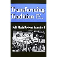 Transforming Tradition: Folk Music Revivals Examined (Folklore and Society) Transforming Tradition: Folk Music Revivals Examined (Folklore and Society) Hardcover