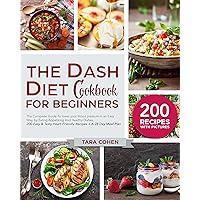 The Dash Diet Cookbook for beginners: The Complete Guide To lower your blood pressure in an Easy Way, by Eating Appetizing And Healthy Dishes. 200 Easy & Tasty Heart-Friendly Recipes + A 28 Day Meal The Dash Diet Cookbook for beginners: The Complete Guide To lower your blood pressure in an Easy Way, by Eating Appetizing And Healthy Dishes. 200 Easy & Tasty Heart-Friendly Recipes + A 28 Day Meal Kindle Paperback