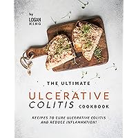 The Ultimate Ulcerative Colitis Cookbook: Recipes To Cure Ulcerative Colitis and Reduce Inflammation! The Ultimate Ulcerative Colitis Cookbook: Recipes To Cure Ulcerative Colitis and Reduce Inflammation! Kindle Paperback