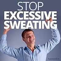 Stop Excessive Sweating Hypnosis: Keep Perspiration Firmly in Check, with Hypnosis Stop Excessive Sweating Hypnosis: Keep Perspiration Firmly in Check, with Hypnosis Audible Audiobook