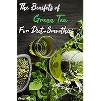 The Benefits of Green Tea For Diet + Smoothies: Scientific reasons & healthy smoothies recipes