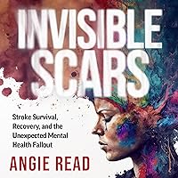 Invisible Scars: Stroke Survival, Recovery, and the Unexpected Mental Health Fallout Invisible Scars: Stroke Survival, Recovery, and the Unexpected Mental Health Fallout Audible Audiobook Paperback Kindle Hardcover