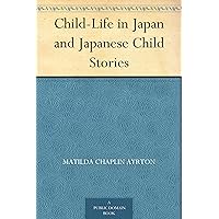 Child-Life in Japan and Japanese Child Stories Child-Life in Japan and Japanese Child Stories Kindle Hardcover Paperback MP3 CD Library Binding