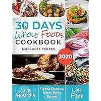 30 Days Whole Foods Cookbook: Delicious, Simple and Quick Whole Food Recipes Lose Weight, Gain Energy and Revitalize Yourself In 30 Days! 30 Days Whole Foods Cookbook: Delicious, Simple and Quick Whole Food Recipes Lose Weight, Gain Energy and Revitalize Yourself In 30 Days! Kindle Paperback