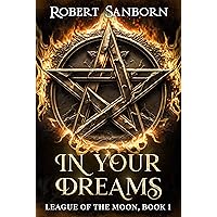 In Your Dreams: A Fast-paced Urban Fantasy Witchcraft Thriller (League of the Moon, Book 1) In Your Dreams: A Fast-paced Urban Fantasy Witchcraft Thriller (League of the Moon, Book 1) Kindle Audible Audiobook Paperback