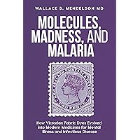 Molecules, Madness, and Malaria: How Victorian fabric dyes evolved into modern medicines for mental illness and infectious disease Molecules, Madness, and Malaria: How Victorian fabric dyes evolved into modern medicines for mental illness and infectious disease Kindle Paperback