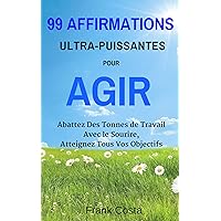 99 Affirmations Ultra-Puissantes pour Agir: Abattez Des Tonnes de Travail Avec le Sourire, Atteignez Tous Vos Objectifs (French Edition) 99 Affirmations Ultra-Puissantes pour Agir: Abattez Des Tonnes de Travail Avec le Sourire, Atteignez Tous Vos Objectifs (French Edition) Kindle Paperback