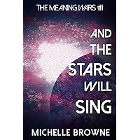 And The Stars Will Sing: A Queer Space Opera (The Meaning Wars Book 1) And The Stars Will Sing: A Queer Space Opera (The Meaning Wars Book 1) Kindle