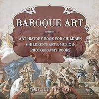 Baroque Art: Art History Book for Children | Children's Arts, Music & Photography Books Baroque Art: Art History Book for Children | Children's Arts, Music & Photography Books Audible Audiobook Paperback Kindle