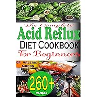 The Complete Acid Reflux Diet Cookbook for Beginners: 260+ Easy & Healthy Recipes Including Vegan & Gluten-Free; Helpful for GERD, LPR, Heartburn, Bloating, Inflammation, and Gas Relief The Complete Acid Reflux Diet Cookbook for Beginners: 260+ Easy & Healthy Recipes Including Vegan & Gluten-Free; Helpful for GERD, LPR, Heartburn, Bloating, Inflammation, and Gas Relief Kindle Hardcover Paperback