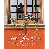 Now That Faith Has Come: A Study of Galatians (6-Week Bible Study Guide Workbook & Companion to the Video Series - Perfect for Small Groups & Individual Study)