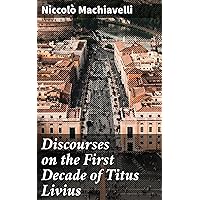 Discourses on the First Decade of Titus Livius Discourses on the First Decade of Titus Livius Kindle Hardcover Paperback MP3 CD Library Binding