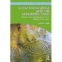 Slow Knowledge and the Unhurried Child (Contesting Early Childhood) Slow Knowledge and the Unhurried Child (Contesting Early Childhood) Paperback Kindle Hardcover