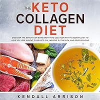 The Keto Collagen Diet: Discover the Benefits of Bone Broth and Collagen with Ketogenic Diet to Help You Lose Weight, Cure Keto Flu, Improve Gut Health, and Reverse Aging The Keto Collagen Diet: Discover the Benefits of Bone Broth and Collagen with Ketogenic Diet to Help You Lose Weight, Cure Keto Flu, Improve Gut Health, and Reverse Aging Audible Audiobook Kindle Paperback