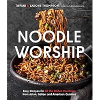 Noodle Worship: Easy Recipes for All the Dishes You Crave from Asian, Italian and American Cuisines Noodle Worship: Easy Recipes for All the Dishes You Crave from Asian, Italian and American Cuisines Paperback Kindle